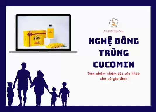 Nghệ đông trùng Cucomin - Sản phẩm chăm sóc sức khỏe dành cho mọi lứa tuổi