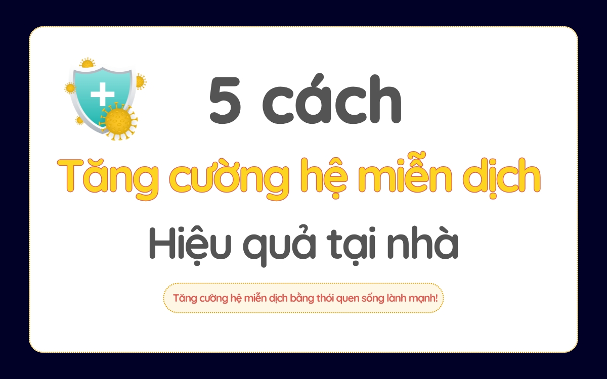 5 Cách tăng cường hệ miễn dịch hiệu quả tại nhà - Bí quyết sức khỏe từ CUCOMIN